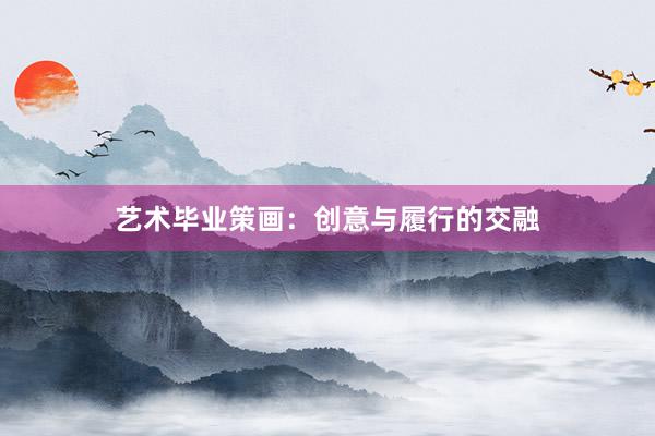 艺术毕业策画：创意与履行的交融