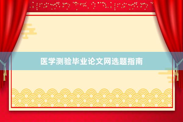 医学测验毕业论文网选题指南
